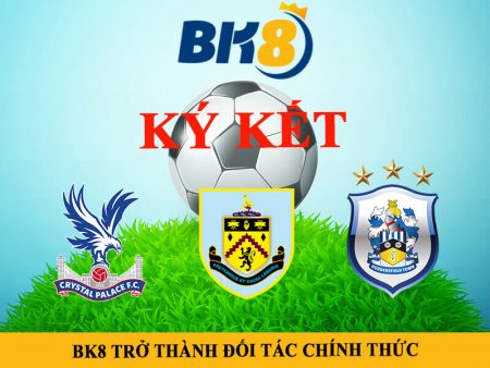Nhà cái BK8 đối tác CLB Crystal Palace, Huddersfield Town và Burnley FC