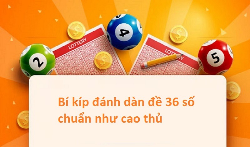 Dàn đề 36 số khung 3 ngày - Cách lập dàn đề bất bại ✔️ 16 bí kíp chơi lô đề hiệu quả
