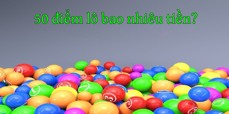 50 điểm lô là bao nhiêu tiền
