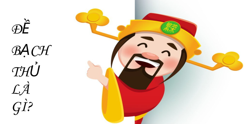 Đề bạch thủ là gì? Hiểu cơ bản ngay từ khái niệm 