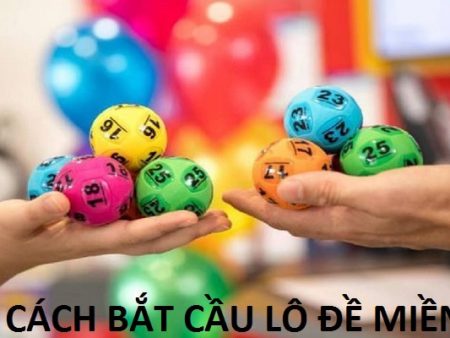 5 Cách bắt cầu lô đề miền Bắc chuẩn nhất bạn nên thử